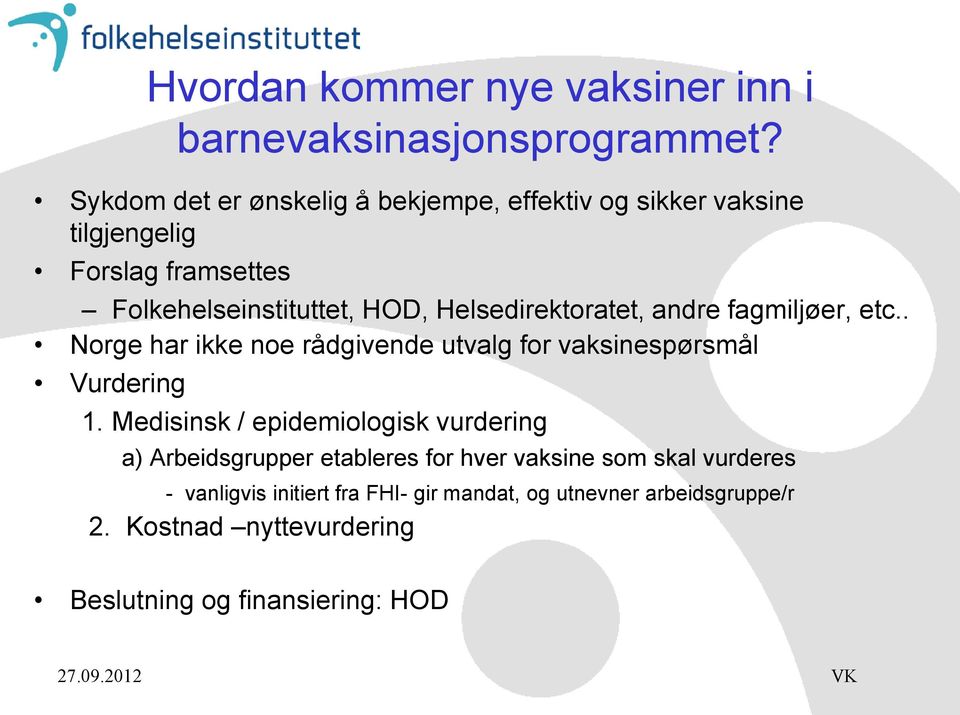 Helsedirektoratet, andre fagmiljøer, etc.. Norge har ikke noe rådgivende utvalg for vaksinespørsmål Vurdering 1.