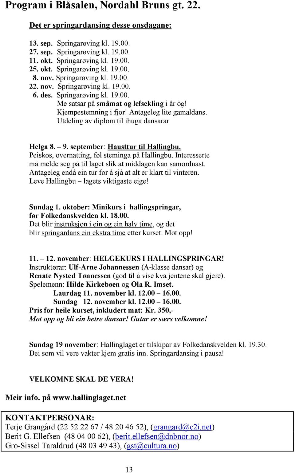 Utdeling av diplom til ihuga dansarar Helga 8. 9. september: Hausttur til Hallingbu. Peiskos, overnatting, føl steminga på Hallingbu.