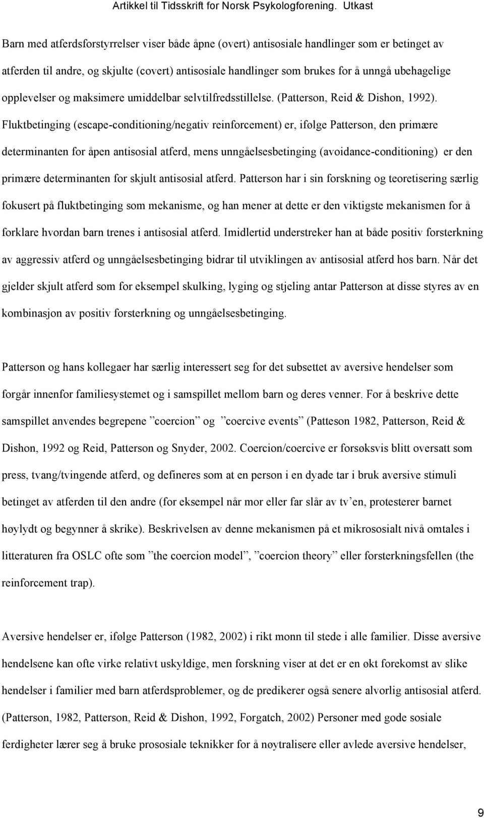 Fluktbetinging (escape-conditioning/negativ reinforcement) er, ifølge Patterson, den primære determinanten for åpen antisosial atferd, mens unngåelsesbetinging (avoidance-conditioning) er den primære