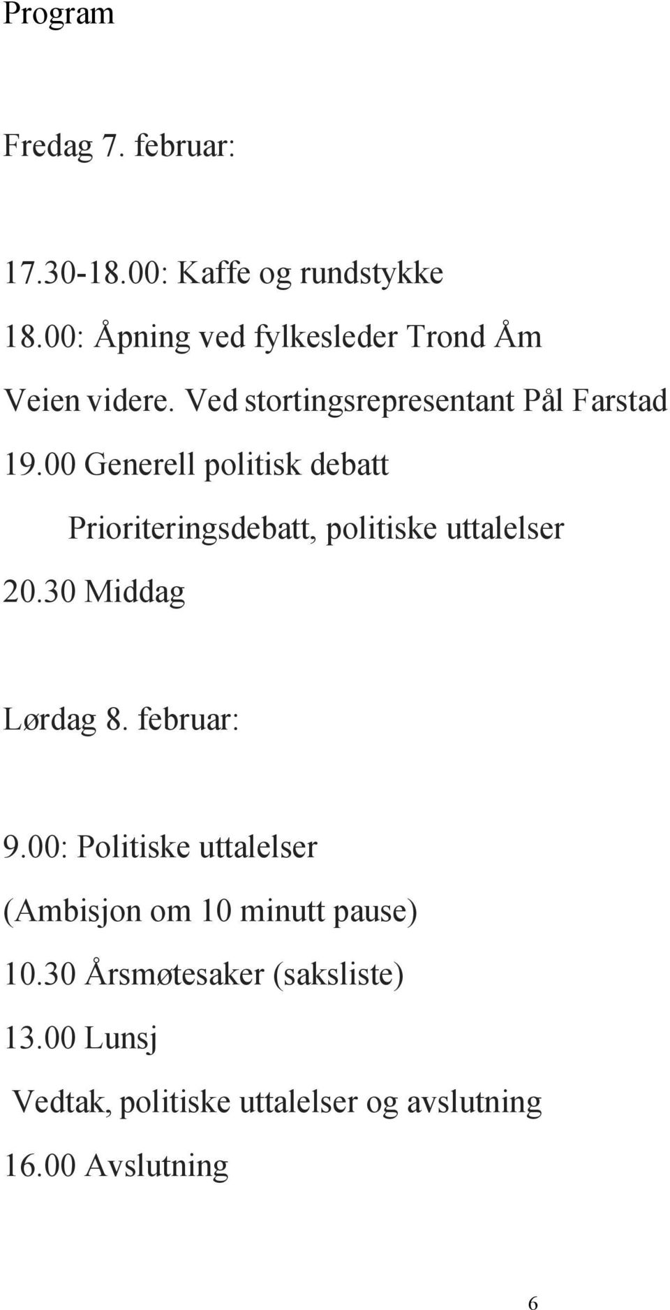 00 Generell politisk debatt Prioriteringsdebatt, politiske uttalelser 20.30 Middag Lørdag 8. februar: 9.