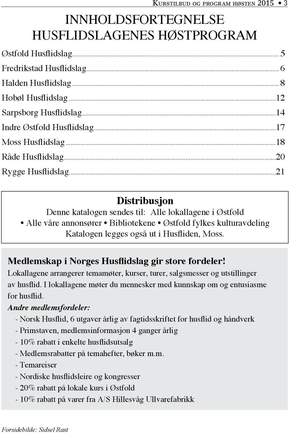 ..21 Distribusjon Denne katalogen sendes til: Alle lokallagene i Østfold Alle våre annonsører Bibliotekene Østfold fylkes kulturavdeling Katalogen legges også ut i Husfliden, Moss.