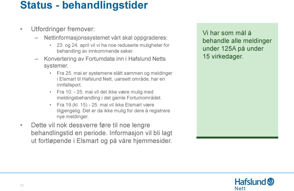 mai vil det ikke være mulig med meldingsbehandling i det gamle Fortumområdet. Fra 19.(kl. 15) - 25. mai vil ikke Elsmart være tilgjengelig. Det er da ikke mulig for dere å registrere nye meldinger.