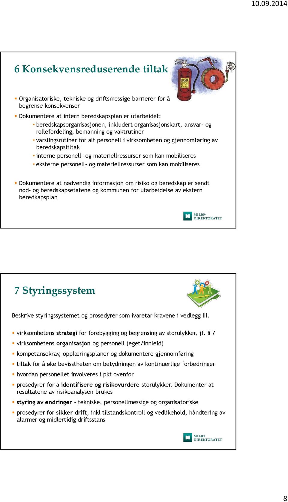 som kan mobiliseres eksterne personell- og materiellressurser som kan mobiliseres Dokumentere at nødvendig informasjon om risiko og beredskap er sendt nød- og beredskapsetatene og kommunen for