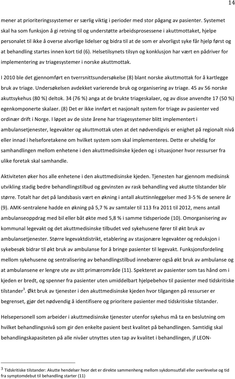 hjelp først og at behandling startes innen kort tid (6). Helsetilsynets tilsyn og konklusjon har vært en pådriver for implementering av triagesystemer i norske akuttmottak.