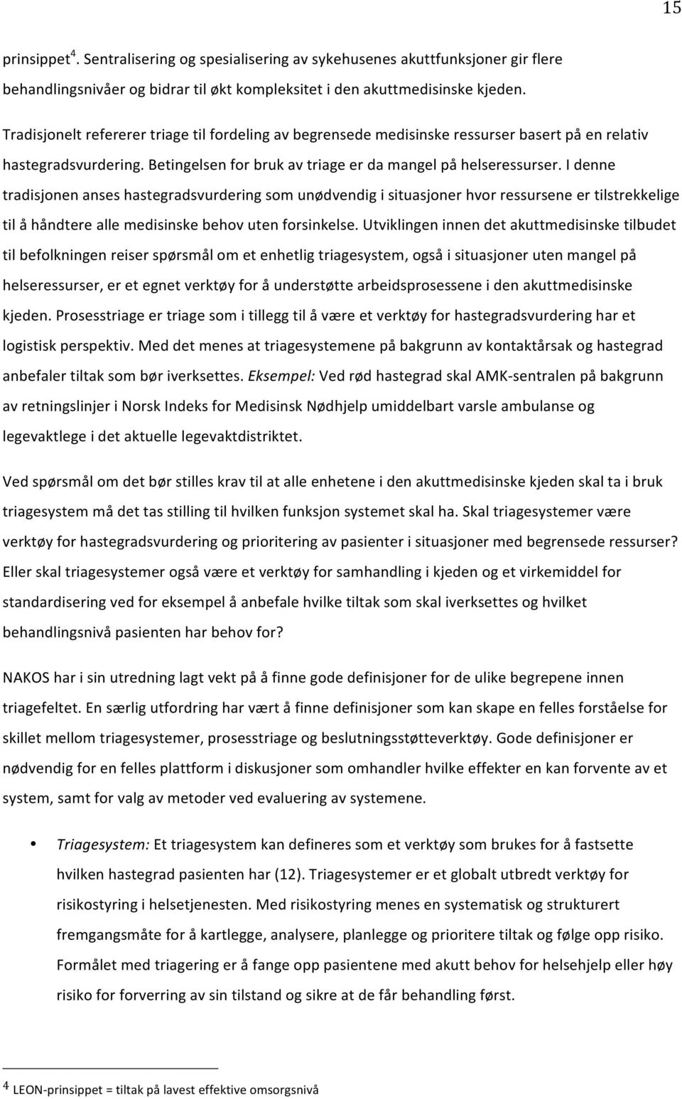 I denne tradisjonen anses hastegradsvurdering som unødvendig i situasjoner hvor ressursene er tilstrekkelige til å håndtere alle medisinske behov uten forsinkelse.