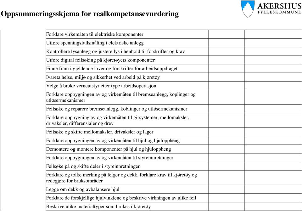 Forklare oppbygningen av og virkemåten til bremseanlegg, koplinger og utløsermekanismer Feilsøke og reparere bremseanlegg, koblinger og utløsermekanismer Forklare oppbygning av og virkemåten til