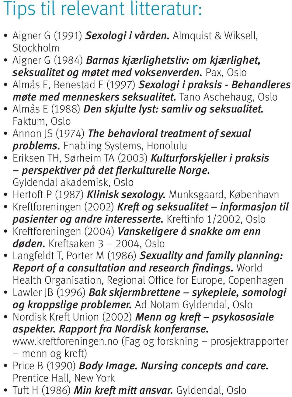 Faktum, Oslo Annon JS (1974) The behavioral treatment of sexual problems. Enabling Systems, Honolulu Eriksen TH, Sørheim TA (2003) Kulturforskjeller i praksis perspektiver på det flerkulturelle Norge.