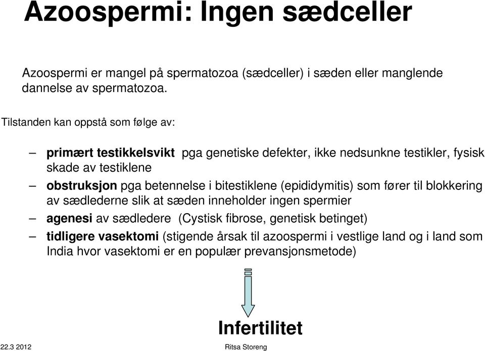 pga betennelse i bitestiklene (epididymitis) som fører til blokkering av sædlederne slik at sæden inneholder ingen spermier agenesi av sædledere