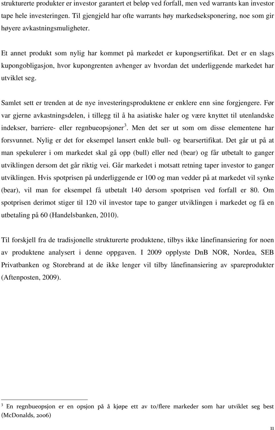 Det er en slags kupongobligasjon, hvor kupongrenten avhenger av hvordan det underliggende markedet har utviklet seg.