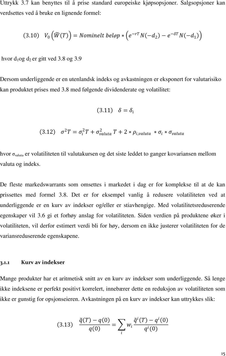 9 Dersom underliggende er en utenlandsk indeks og avkastningen er eksponert for valutarisiko kan produktet prises med 3.8 med følgende dividenderate og volatilitet: (3.11) δδ = δδ ii (3.