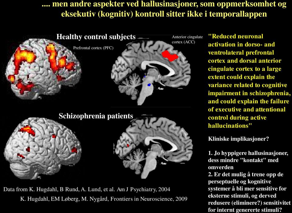 cognitive impairment in schizophrenia, and could explain the failure of executive and attentional control during active hallucinations" Kliniske implikasjoner? Data from K. Hugdahl, B Rund, A.