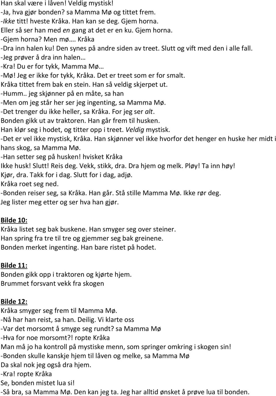 Det er treet som er for smalt. Kråka tittet frem bak en stein. Han så veldig skjerpet ut. -Humm.. jeg skjønner på en måte, sa han -Men om jeg står her ser jeg ingenting, sa Mamma Mø.