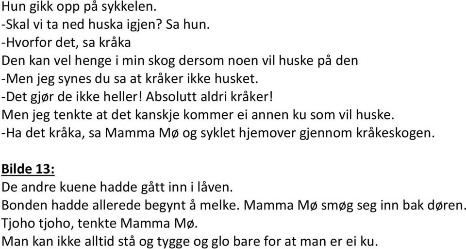 -Det gjør de ikke heller! Absolutt aldri kråker! Men jeg tenkte at det kanskje kommer ei annen ku som vil huske.