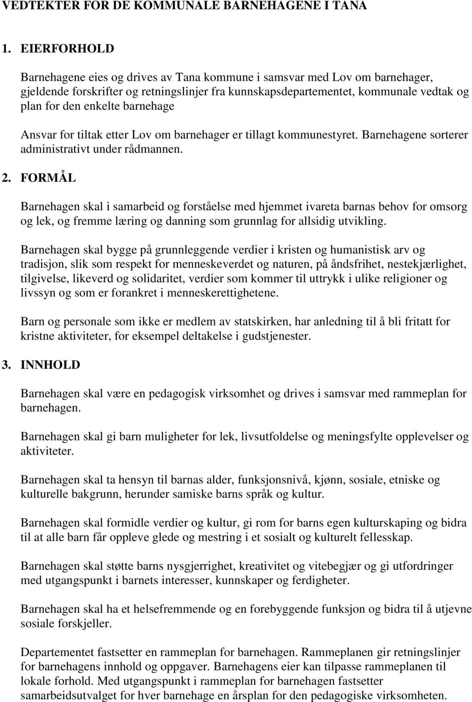 barnehage Ansvar for tiltak etter Lov om barnehager er tillagt kommunestyret. Barnehagene sorterer administrativt under rådmannen. 2.