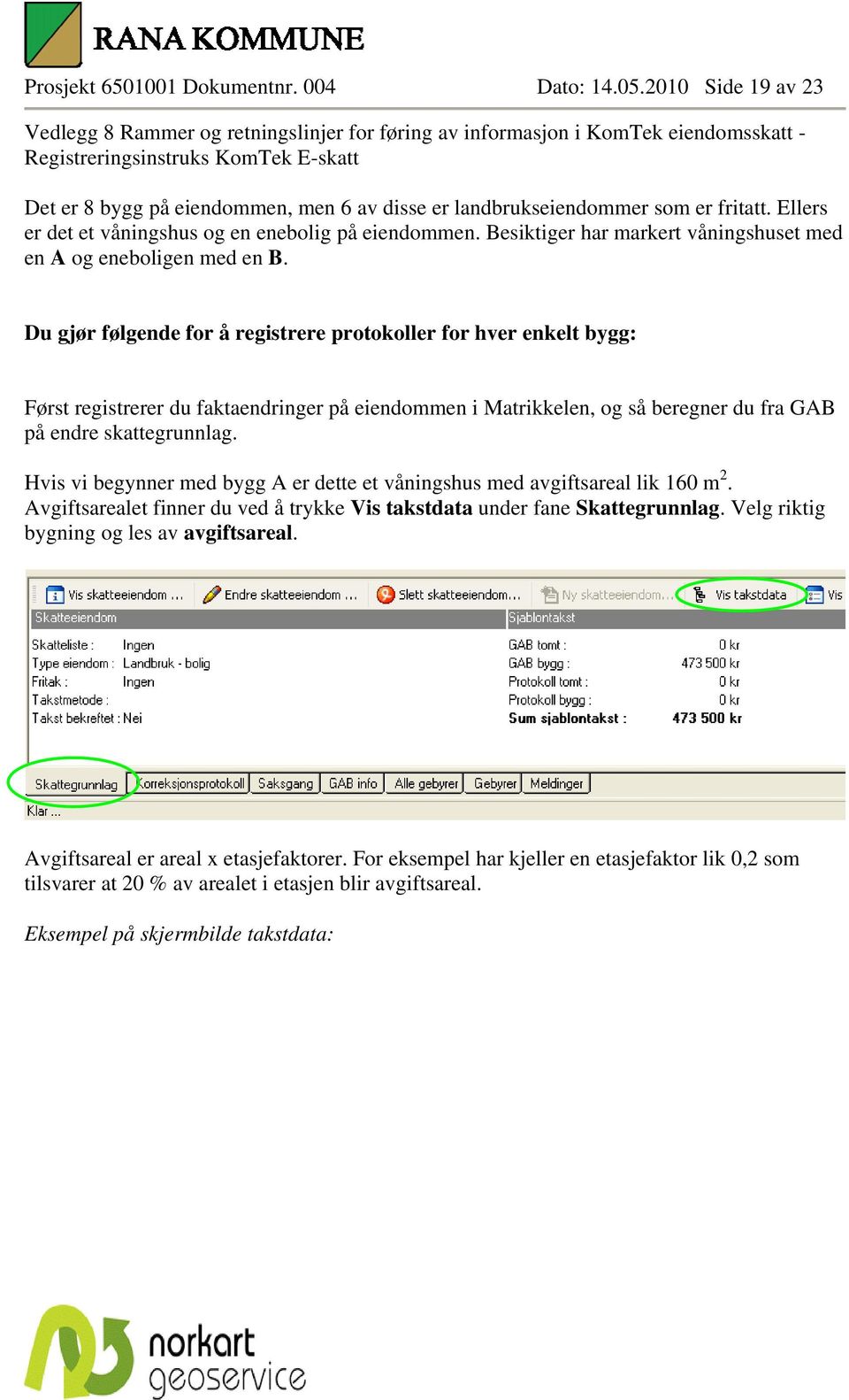 Du gjør følgende for å registrere protokoller for hver enkelt bygg: Først registrerer du faktaendringer på eiendommen i Matrikkelen, og så beregner du fra GAB på endre skattegrunnlag.