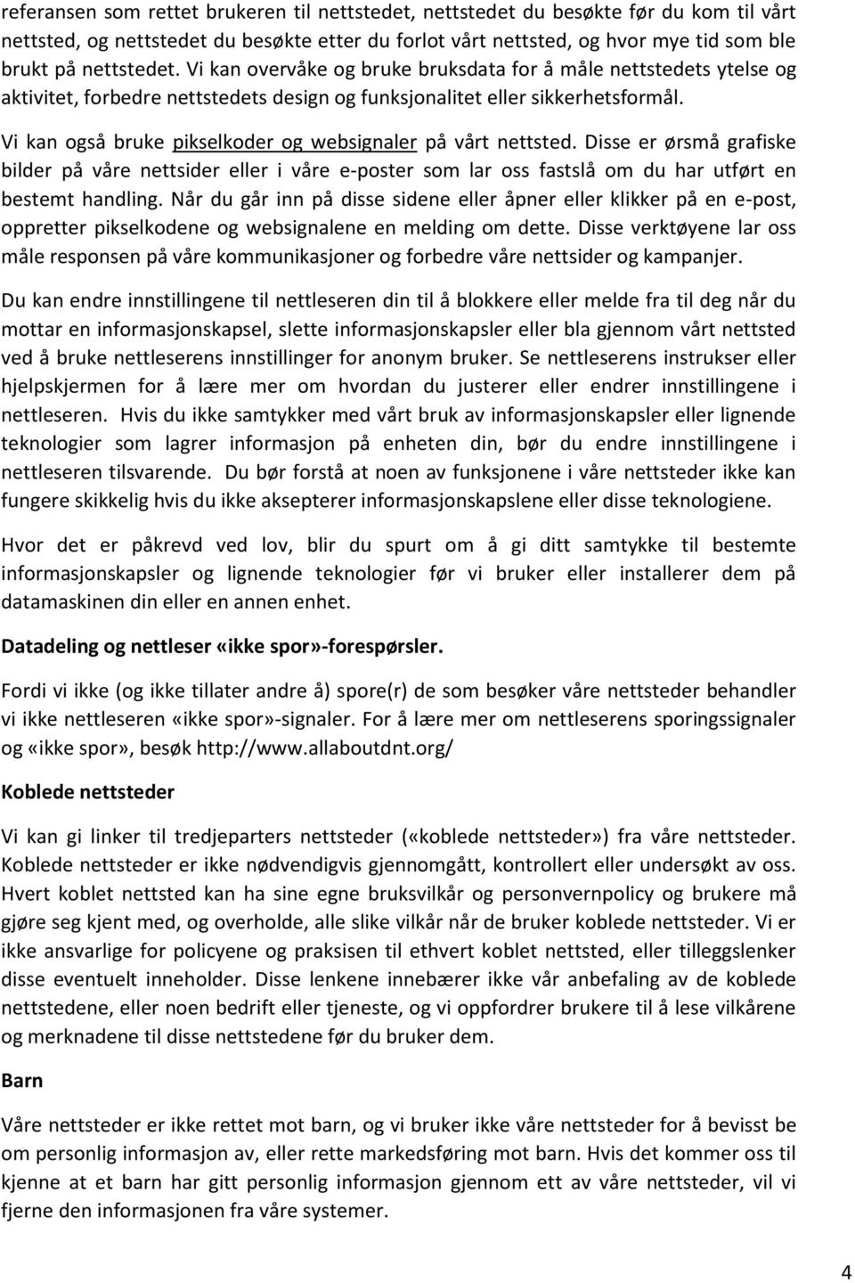 Vi kan også bruke pikselkoder og websignaler på vårt nettsted. Disse er ørsmå grafiske bilder på våre nettsider eller i våre e-poster som lar oss fastslå om du har utført en bestemt handling.