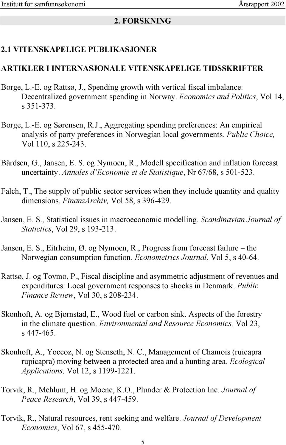 , Aggregating spending preferences: An empirical analysis of party preferences in Norwegian local governments. Public Choice, Vol 110, s 225-243. Bårdsen, G., Jansen, E. S. og Nymoen, R.
