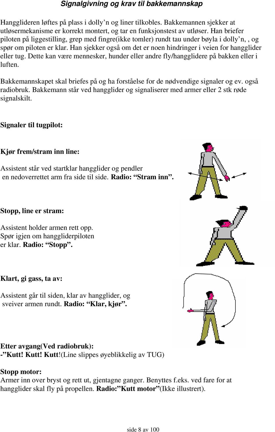 Han sjekker også om det er noen hindringer i veien for hangglider eller tug. Dette kan være mennesker, hunder eller andre fly/hangglidere på bakken eller i luften.