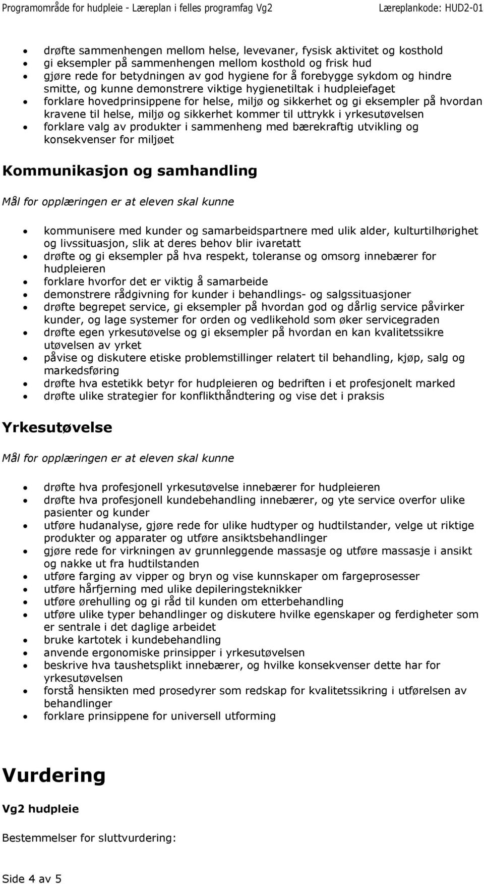 kommer til uttrykk i yrkesutøvelsen forklare valg av produkter i sammenheng med bærekraftig utvikling og konsekvenser for miljøet Kommunikasjon og samhandling kommunisere med kunder og