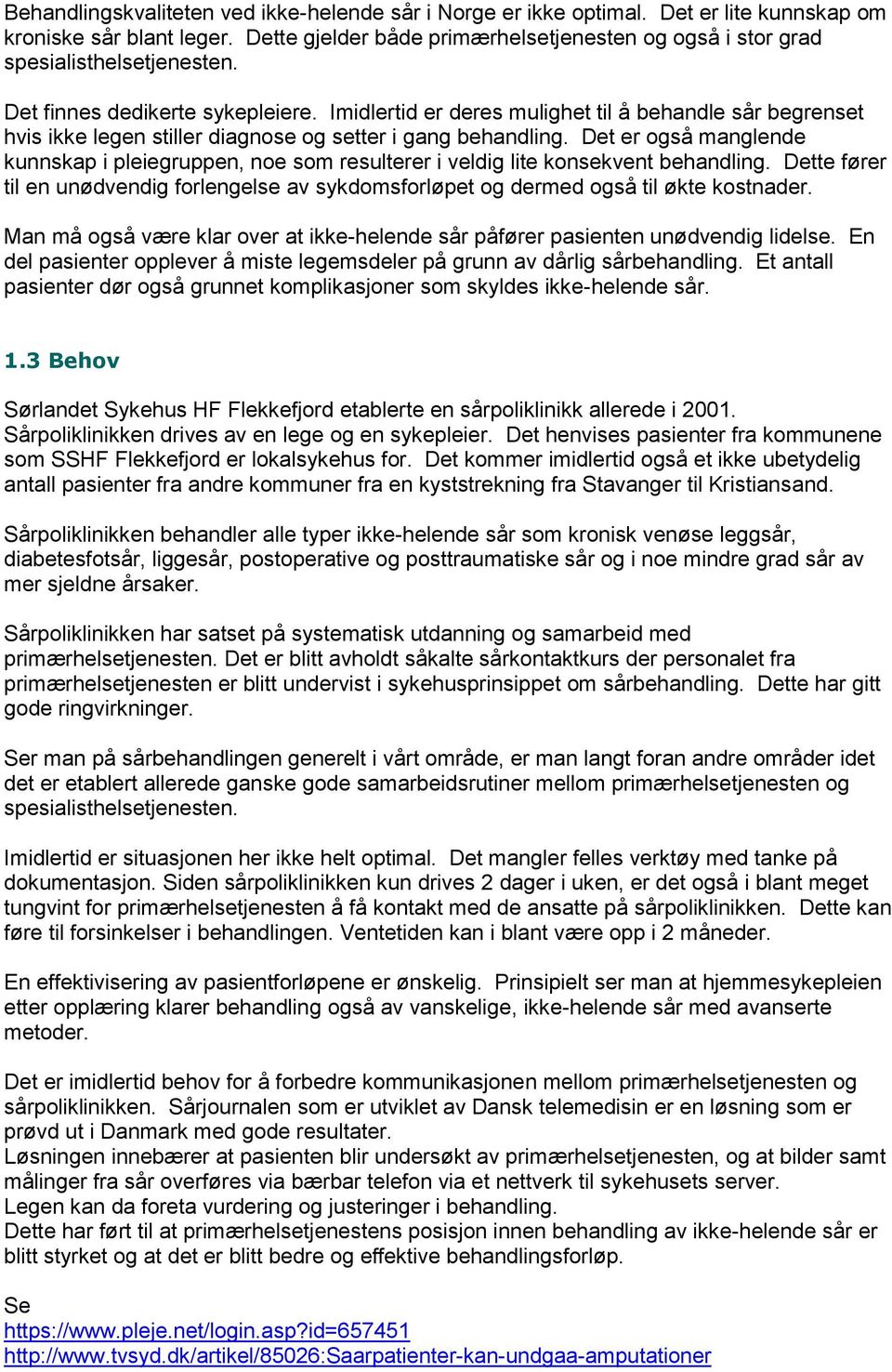 Imidlertid er deres mulighet til å behandle sår begrenset hvis ikke legen stiller diagnose og setter i gang behandling.