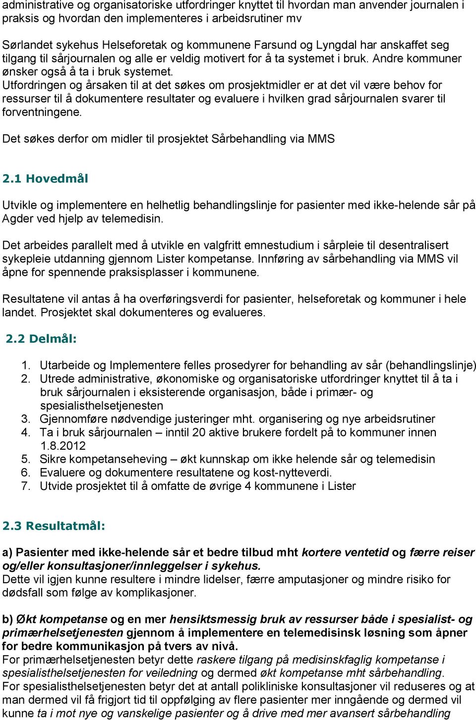 Utfordringen og årsaken til at det søkes om prosjektmidler er at det vil være behov for ressurser til å dokumentere resultater og evaluere i hvilken grad sårjournalen svarer til forventningene.