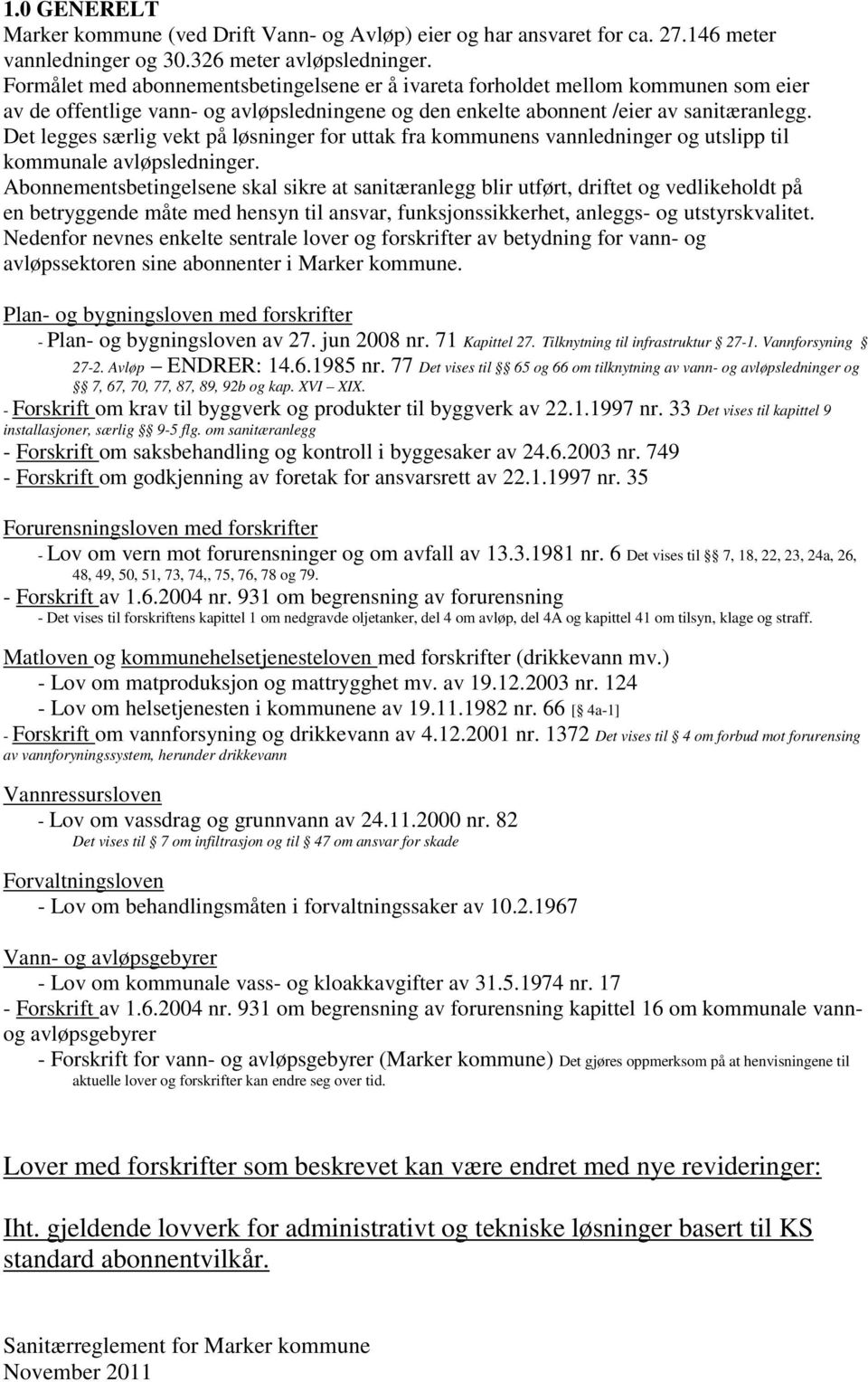 Det legges særlig vekt på løsninger for uttak fra kommunens vannledninger og utslipp til kommunale avløpsledninger.