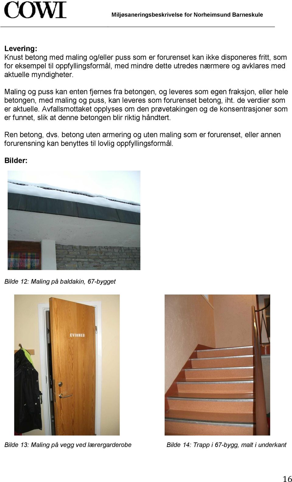 Maling og puss kan enten fjernes fra betongen, og leveres som egen fraksjon, eller hele betongen, med maling og puss, kan leveres som forurenset betong, iht. de verdier som er aktuelle.