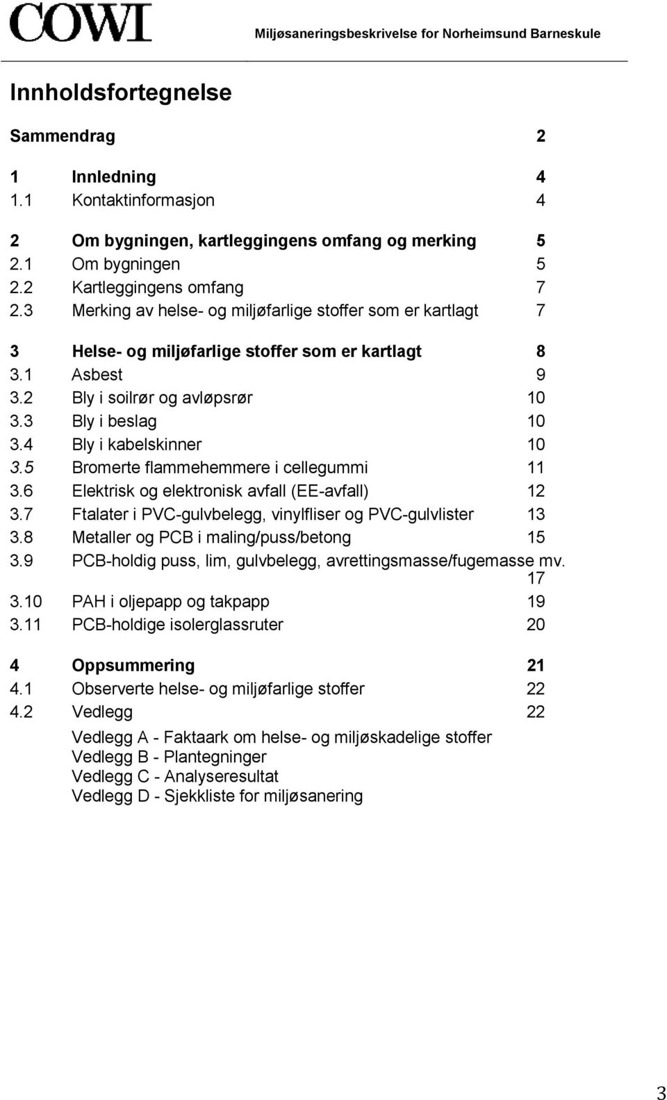 3 Bly i beslag 10 3.4 Bly i kabelskinner 10 3.5 Bromerte flammehemmere i cellegummi 11 3.6 Elektrisk og elektronisk avfall (EE-avfall) 12 3.