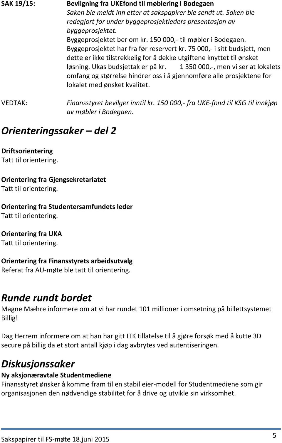 75 000,- i sitt budsjett, men dette er ikke tilstrekkelig for å dekke utgiftene knyttet til ønsket løsning. Ukas budsjettak er på kr.