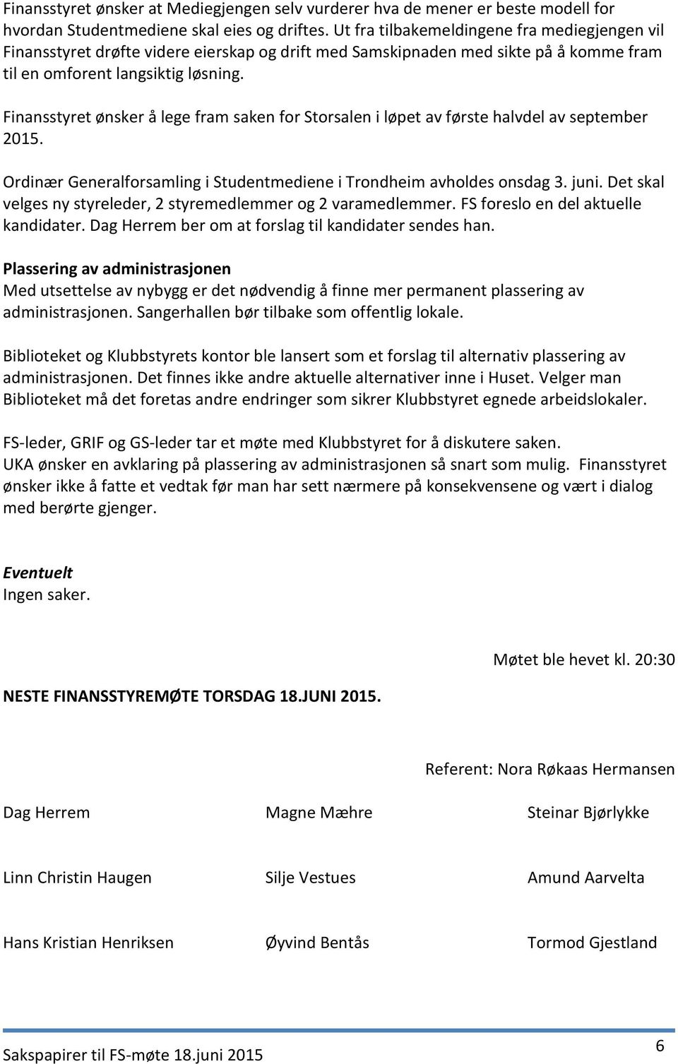 Finansstyret ønsker å lege fram saken for Storsalen i løpet av første halvdel av september 2015. Ordinær Generalforsamling i Studentmediene i Trondheim avholdes onsdag 3. juni.