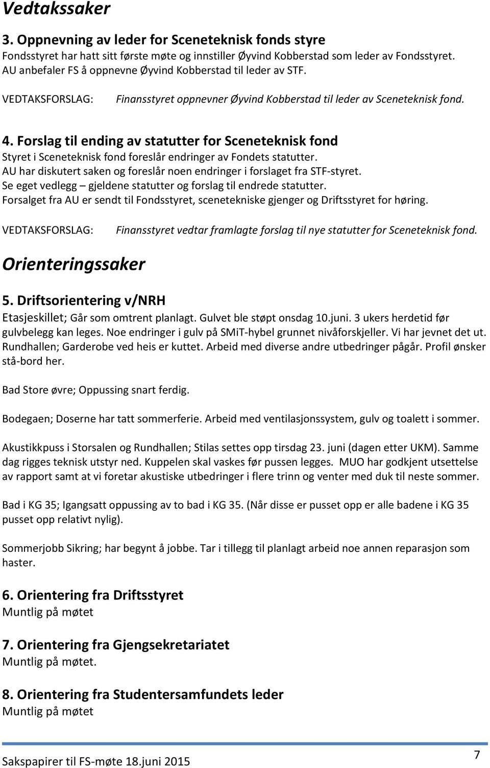 Forslag til ending av statutter for Sceneteknisk fond Styret i Sceneteknisk fond foreslår endringer av Fondets statutter. AU har diskutert saken og foreslår noen endringer i forslaget fra STF-styret.