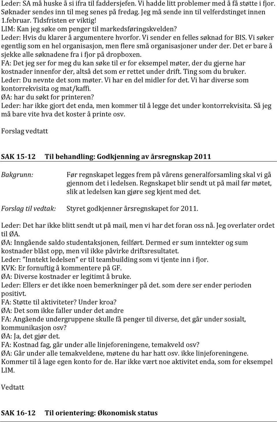 Vi søker egentlig som en hel organisasjon, men flere små organisasjoner under der. Det er bare å sjekke alle søknadene fra i fjor på dropboxen.