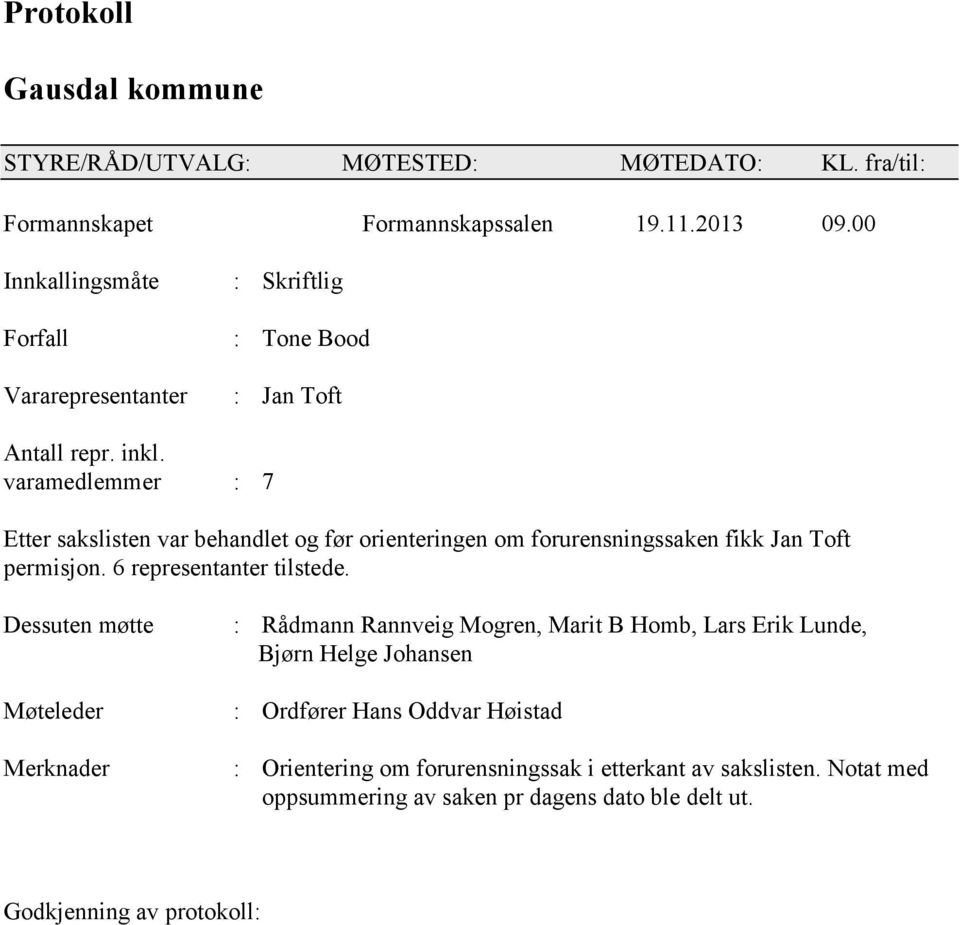 varamedlemmer : 7 Etter sakslisten var behandlet og før orienteringen om forurensningssaken fikk Jan Toft permisjon. 6 representanter tilstede.