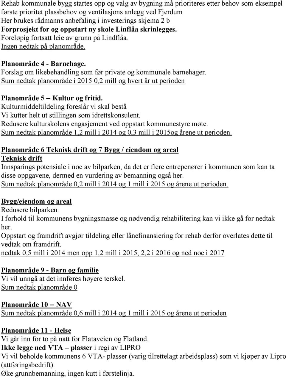 Forslag om likebehandling som før private og kommunale barnehager. Sum nedtak planområde i 2015 0,2 mill og hvert år ut perioden Planområde 5 Kultur og fritid.