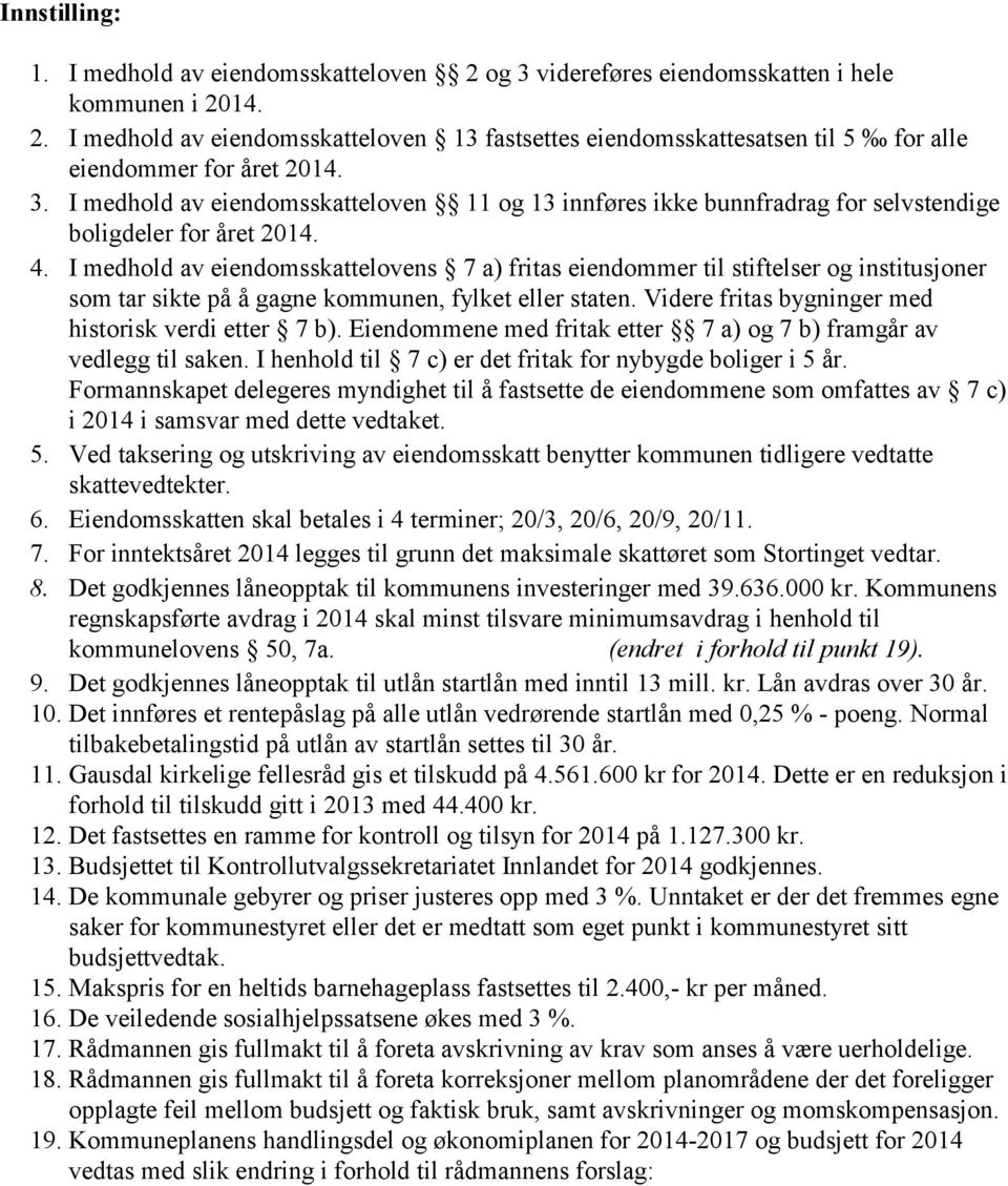 I medhold av eiendomsskattelovens 7 a) fritas eiendommer til stiftelser og institusjoner som tar sikte på å gagne kommunen, fylket eller staten. Videre fritas bygninger med historisk verdi etter 7 b).