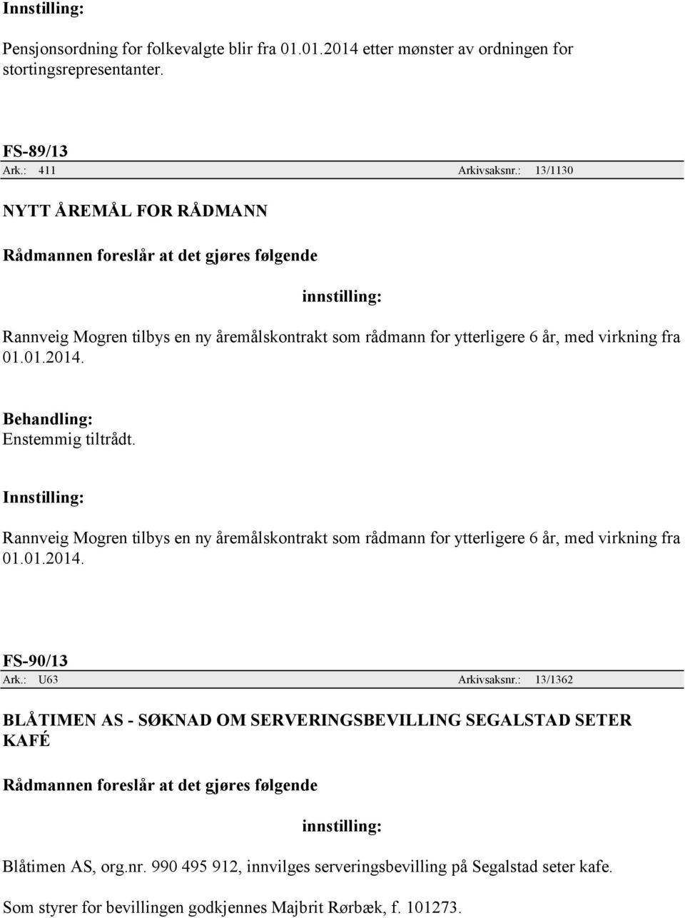 Innstilling: Rannveig Mogren tilbys en ny åremålskontrakt som rådmann for ytterligere 6 år, med virkning fra 01.01.2014. FS-90/13 Ark.: U63 Arkivsaksnr.