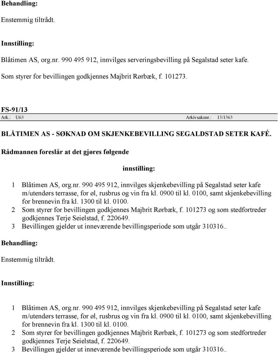 0900 til kl. 0100, samt skjenkebevilling for brennevin fra kl. 1300 til kl. 0100. 2 Som styrer for bevillingen godkjennes Majbrit Rørbæk, f. 101273 og som stedfortreder godkjennes Terje Seielstad, f.