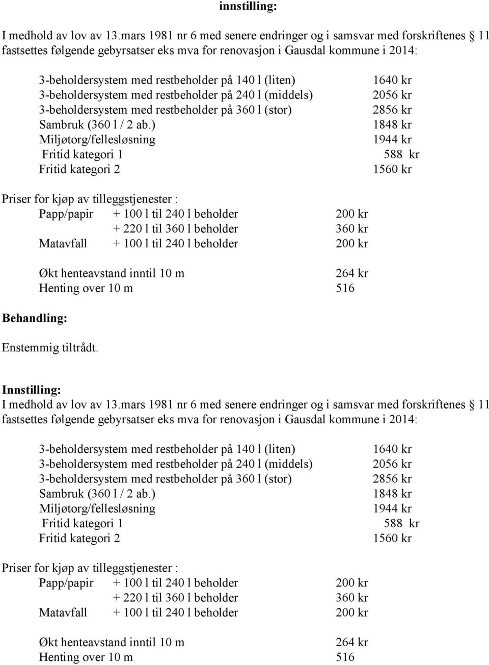 (liten) 3-beholdersystem med restbeholder på 240 l (middels) 3-beholdersystem med restbeholder på 360 l (stor) Sambruk (360 l / 2 ab.