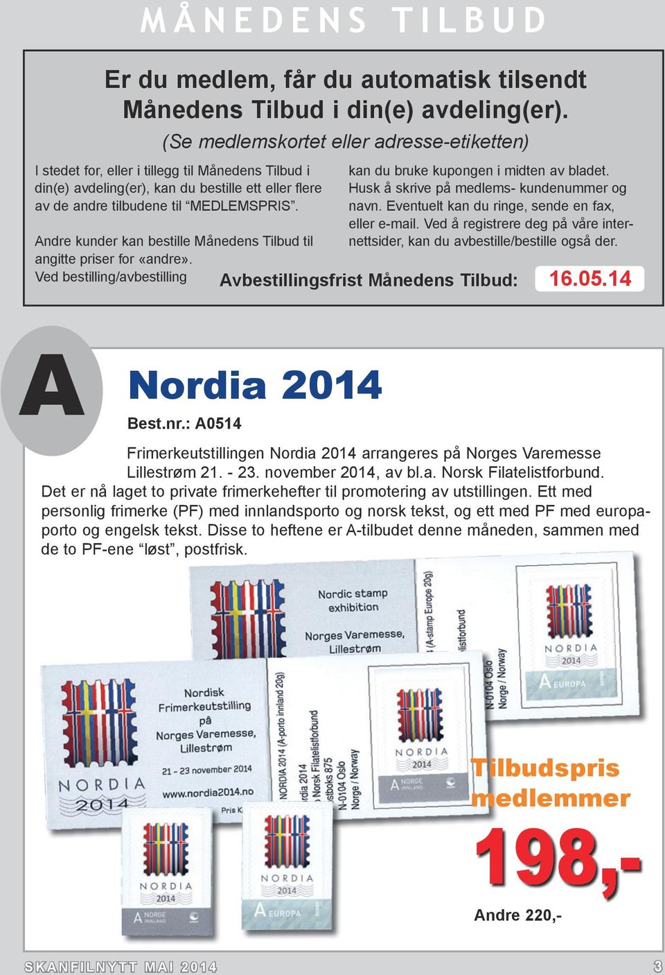 Andre kunder kan bestille Månedens Tilbud til angitte priser for «andre». Ved bestilling/avbestilling kan du bruke kupongen i midten av bladet. Husk å skrive på medlems- kundenummer og navn.