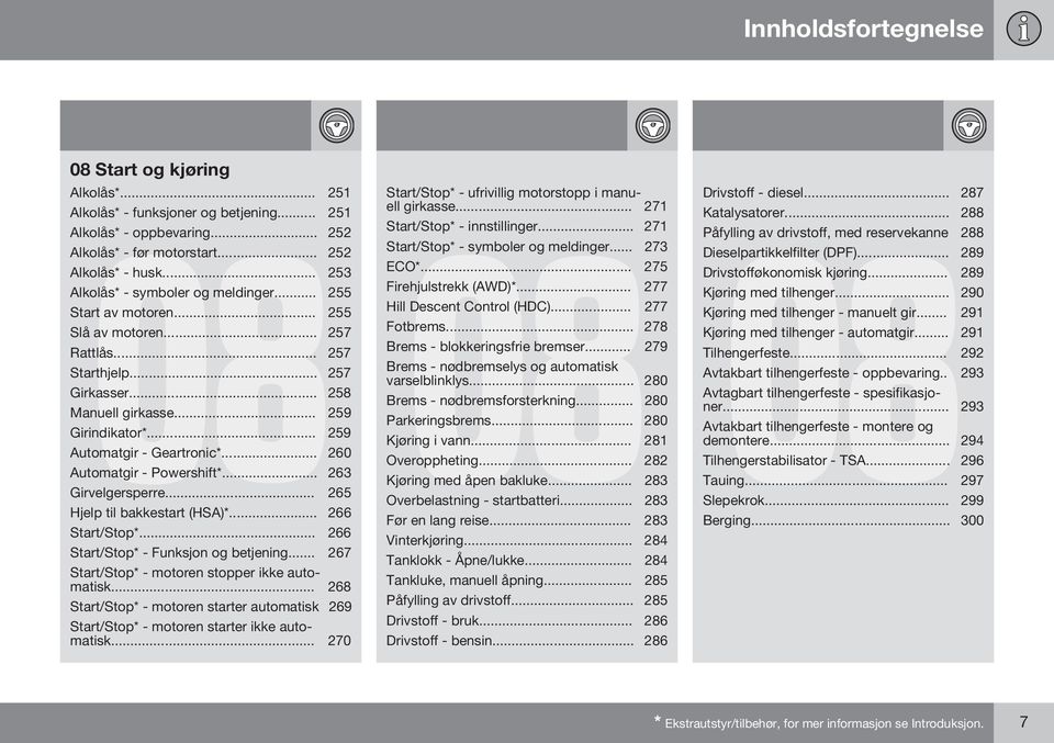 .. 259 Automatgir - Geartronic*... 260 Automatgir - Powershift*... 263 Girvelgersperre... 265 Hjelp til bakkestart (HSA)*... 266 Start/Stop*... 266 Start/Stop* - Funksjon og betjening.