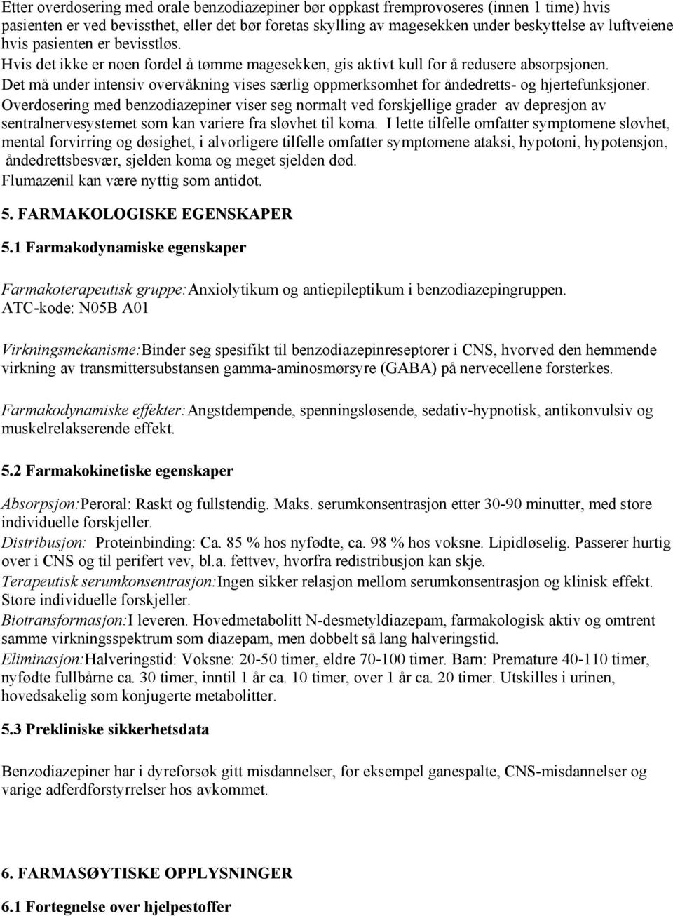 Det må under intensiv overvåkning vises særlig oppmerksomhet for åndedretts- og hjertefunksjoner.