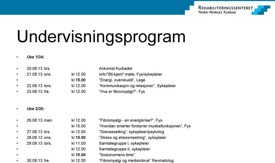 00 Hvordan smerter forstyrrer muskelfunksjonen, Fys 27.08.13 tirs. kl 12.00 Grensesetting, sykepleier/psykolog 28.08.13 ons. kl 15.