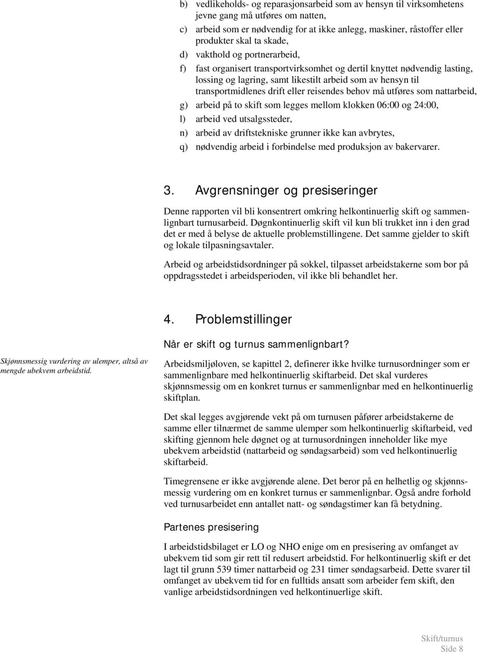 eller reisendes behov må utføres som nattarbeid, g) arbeid på to skift som legges mellom klokken 06:00 og 24:00, l) arbeid ved utsalgssteder, n) arbeid av driftstekniske grunner ikke kan avbrytes, q)