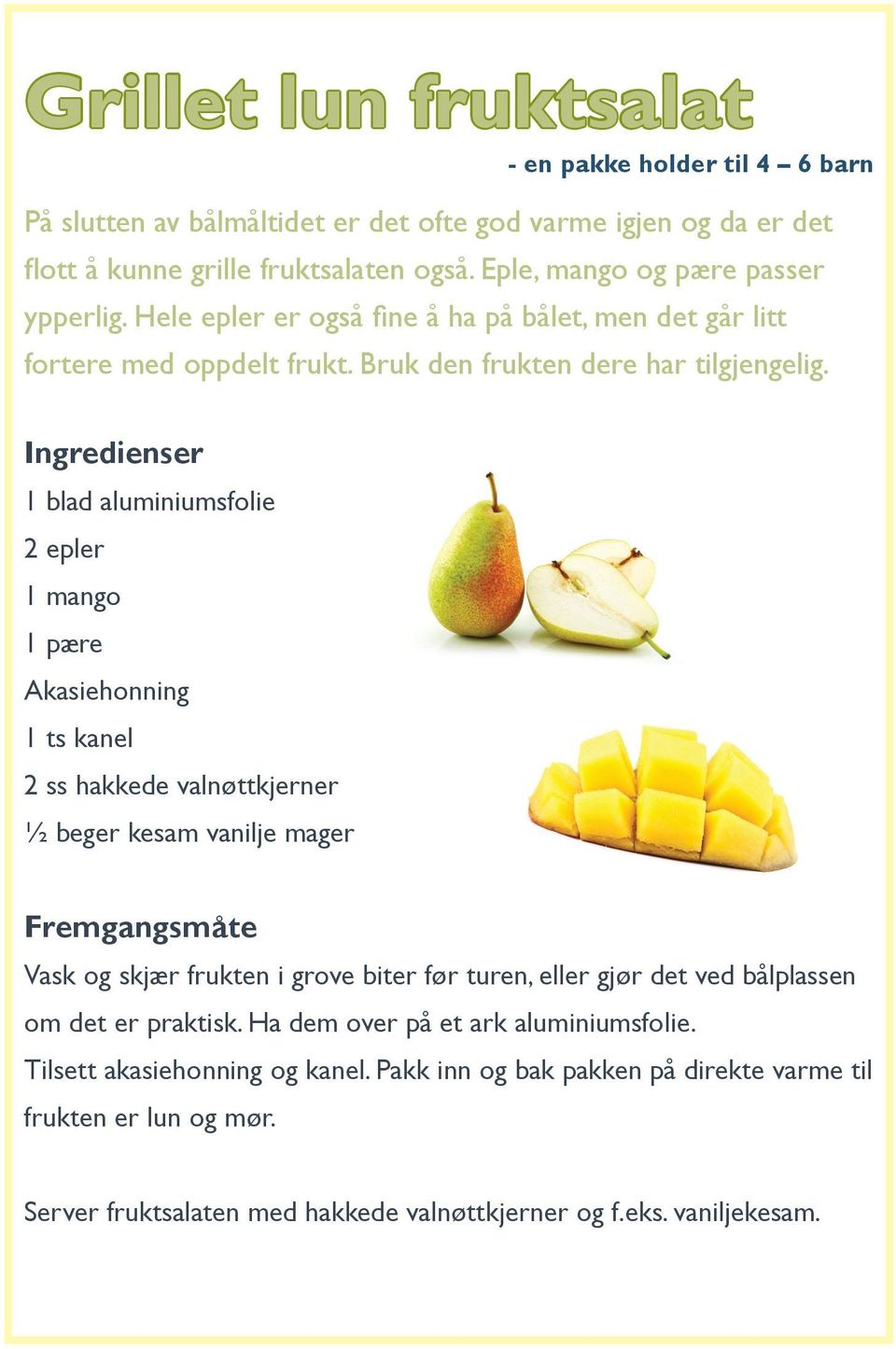 1 blad aluminiumsfolie 2 epler 1 mango 1 pære Akasiehonning 1 ts kanel 2 ss hakkede valnøttkjerner ½ beger kesam vanilje mager Vask og skjær frukten i grove biter før turen, eller gjør det