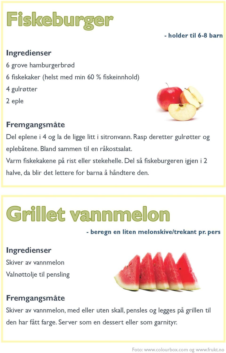 Del så fiskeburgeren igjen i 2 halve, da blir det lettere for barna å håndtere den. Grillet vannmelon - beregn en liten melonskive/trekant pr.