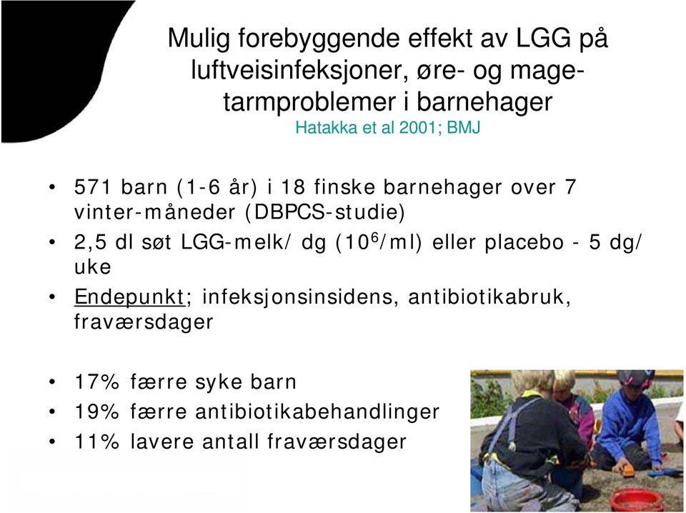(DBPCS-studie) 2,5 dl søt LGG-melk/ dg (10 6 /ml) eller placebo - 5 dg/ uke Endepunkt;