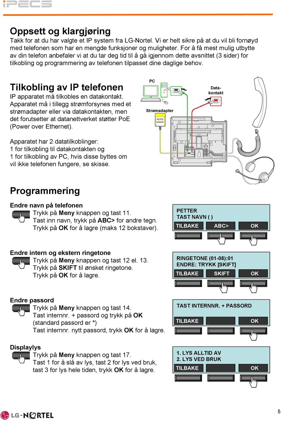 Tilkobling av IP telefonen IP apparatet må tilkobles en datakontakt.