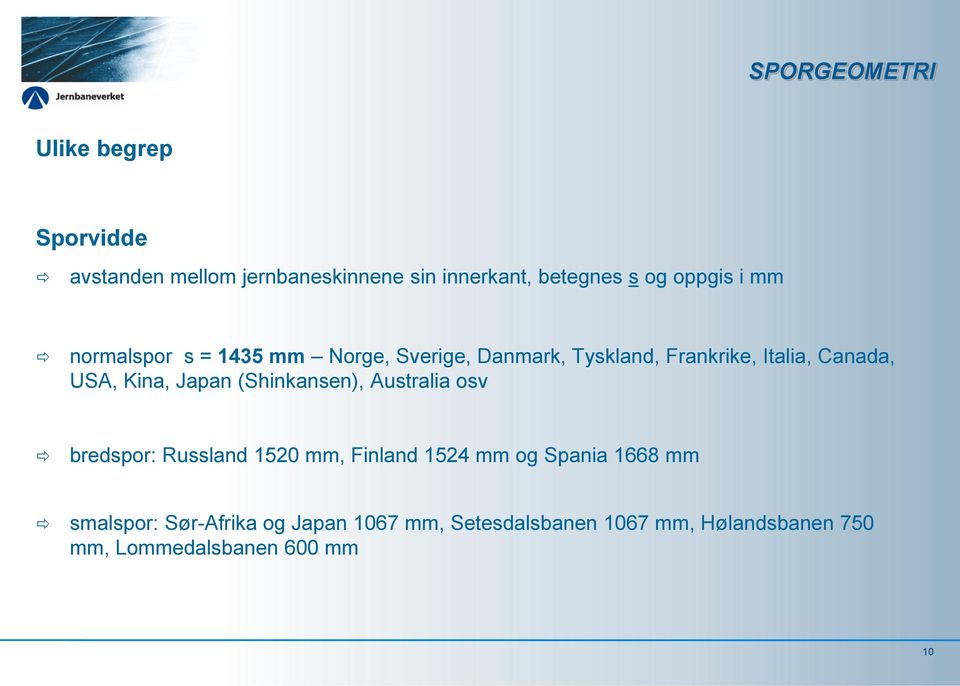 Japan (Shinkansen), Australia osv bredspor: Russland 1520 mm, Finland 1524 mm og Spania 1668 mm