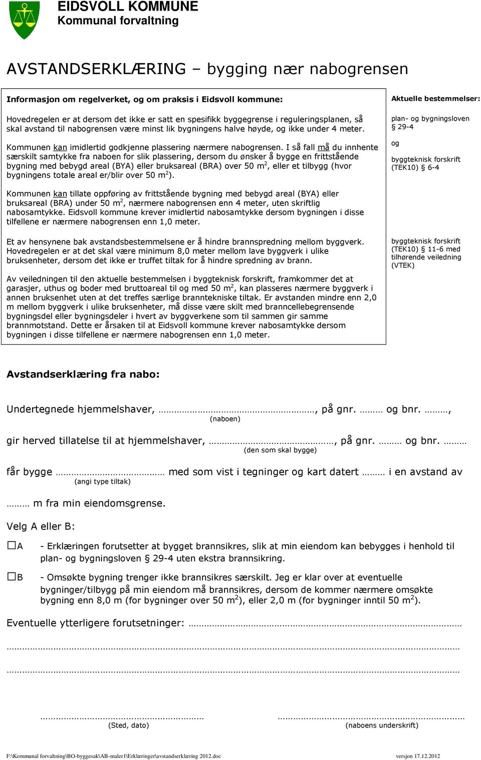 I så fall må du innhente særskilt samtykke fra naboen for slik plassering, dersom du ønsker å bygge en frittstående bygning med bebygd areal (BYA) eller bruksareal (BRA) over 50 m 2, eller et tilbygg