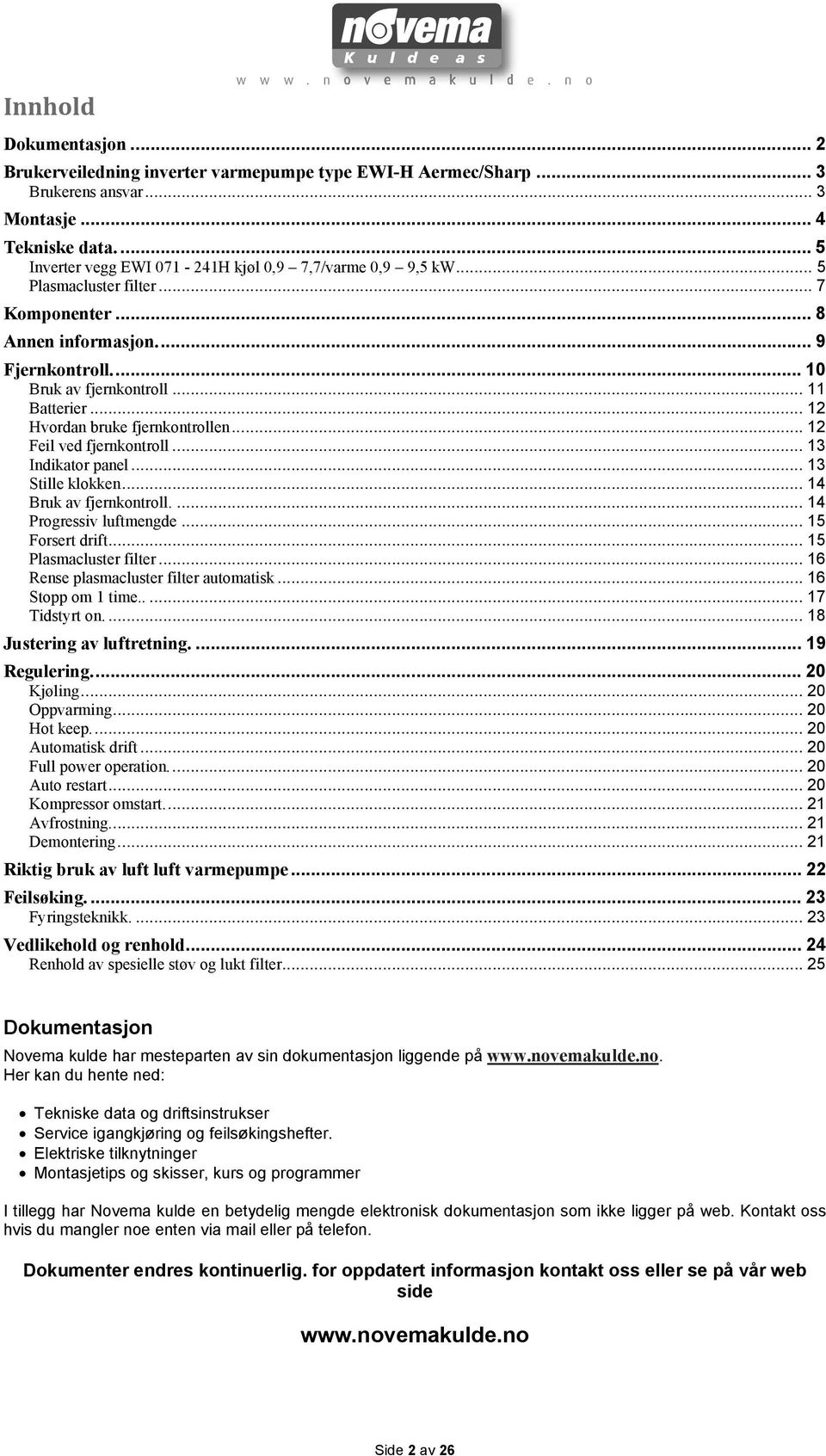 .. 12 Hvordan bruke fjernkontrollen... 12 Feil ved fjernkontroll... 13 Indikator panel... 13 Stille klokken... 14 Bruk av fjernkontroll.... 14 Progressiv luftmengde... 15 Forsert drift.